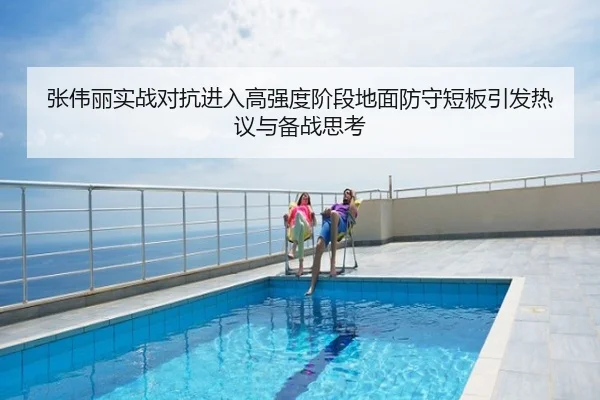 张伟丽实战对抗进入高强度阶段地面防守短板引发热议与备战思考